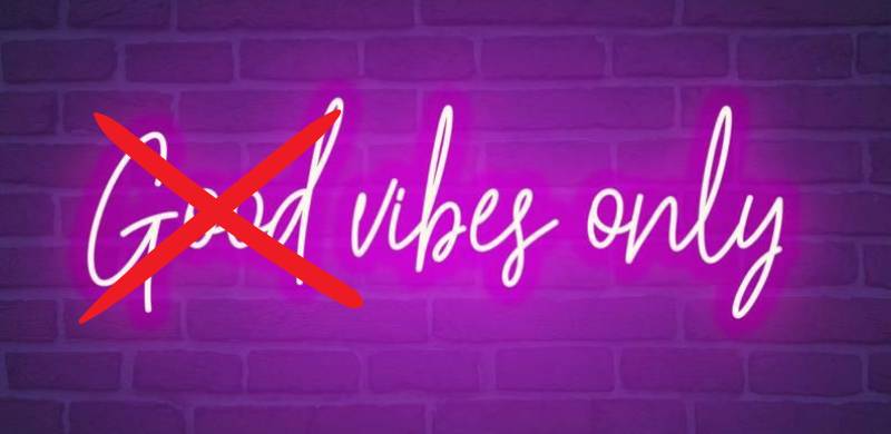 Yes Bad Vibes: Why Toxic Positivity Needs To Go
