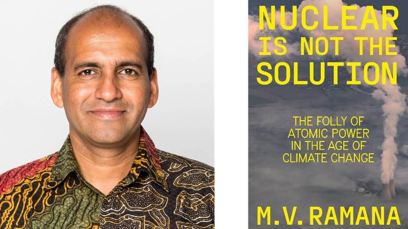 Nuclear Power, Weapons And The Risks Of War: A Conversation With MV Ramana