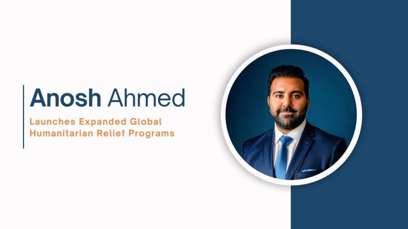 Anosh Ahmed Launches Expanded Global Humanitarian Relief Programs